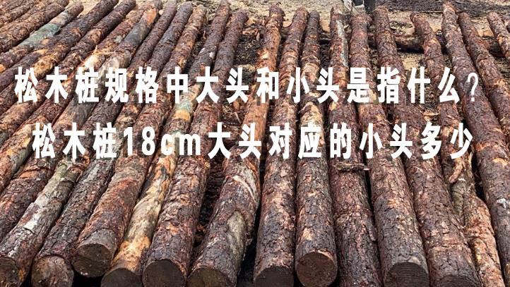 松木樁規(guī)格中大頭和小頭是指什么？松木樁18cm大頭對應(yīng)的小頭多少